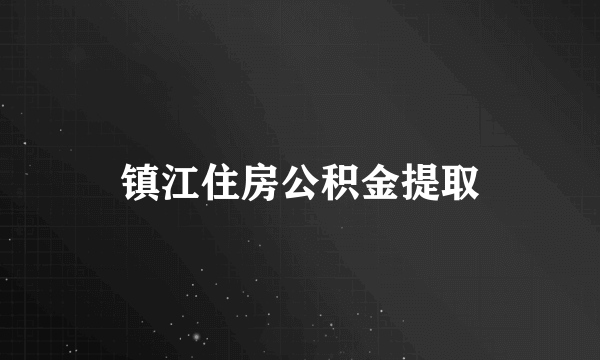 镇江住房公积金提取