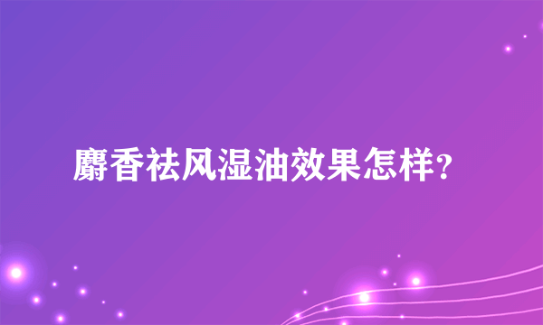 麝香祛风湿油效果怎样？