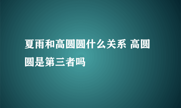 夏雨和高圆圆什么关系 高圆圆是第三者吗