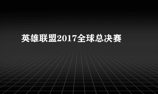 英雄联盟2017全球总决赛