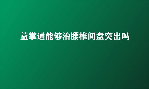 益掌通能够治腰椎间盘突出吗