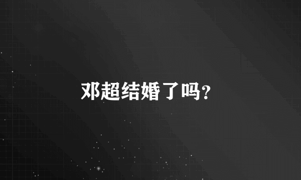 邓超结婚了吗？