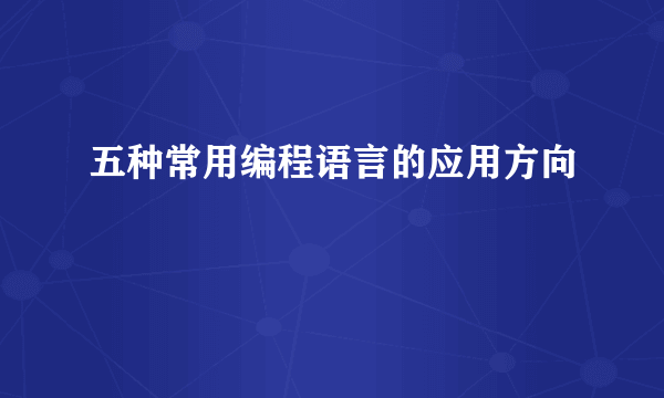 五种常用编程语言的应用方向