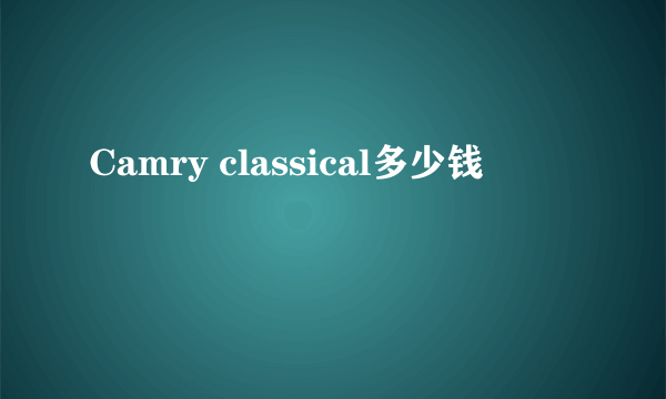 Camry classical多少钱