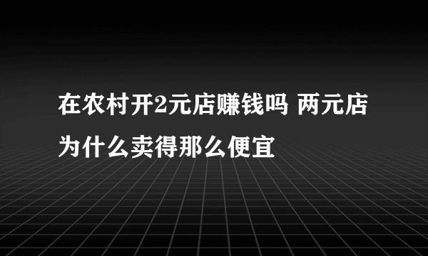 在农村开2元店赚钱吗 两元店为什么卖得那么便宜