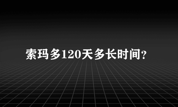 索玛多120天多长时间？