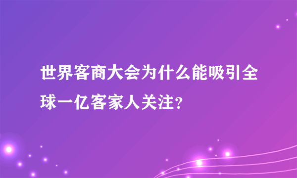 世界客商大会为什么能吸引全球一亿客家人关注？