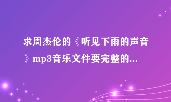 求周杰伦的《听见下雨的声音》mp3音乐文件要完整的，谢谢？