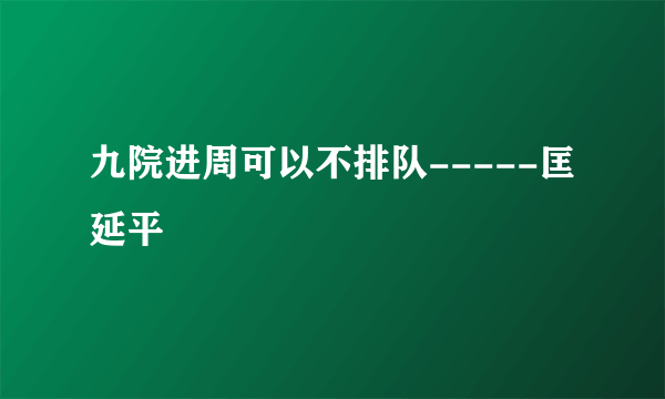 九院进周可以不排队-----匡延平