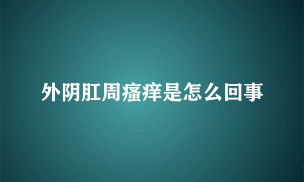 外阴肛周瘙痒是怎么回事