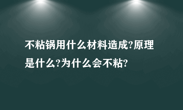 不粘锅用什么材料造成?原理是什么?为什么会不粘?