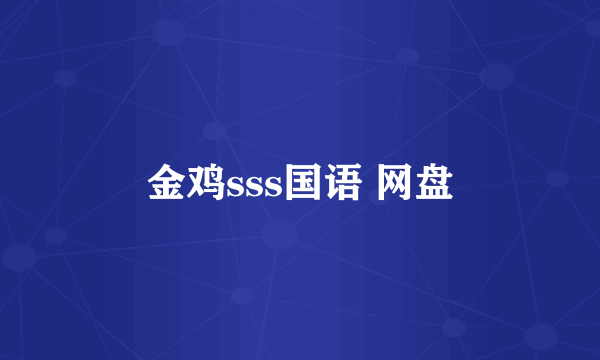 金鸡sss国语 网盘