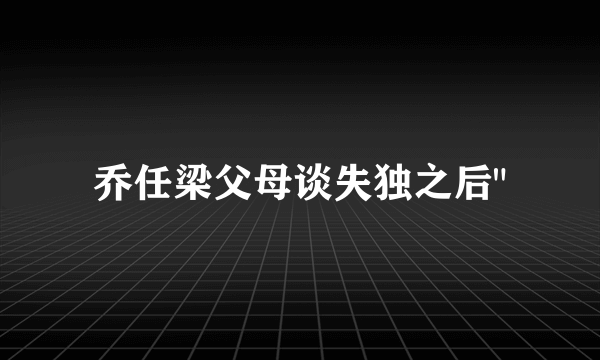 乔任梁父母谈失独之后