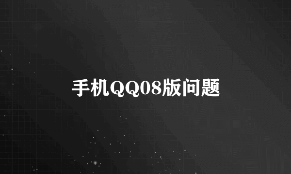 手机QQ08版问题