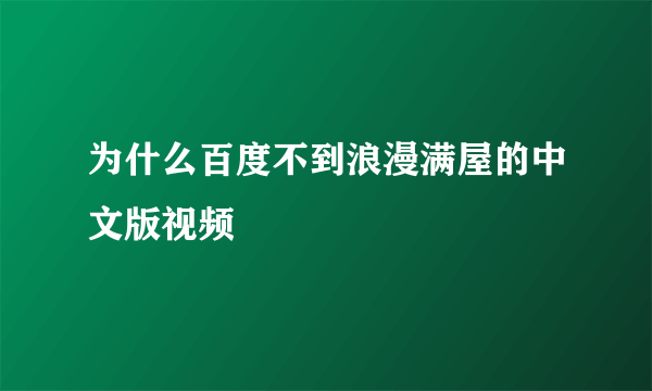 为什么百度不到浪漫满屋的中文版视频