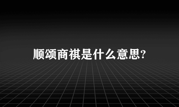 顺颂商祺是什么意思?