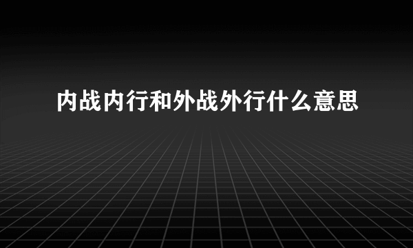 内战内行和外战外行什么意思