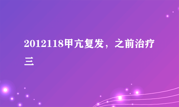 2012118甲亢复发，之前治疗三