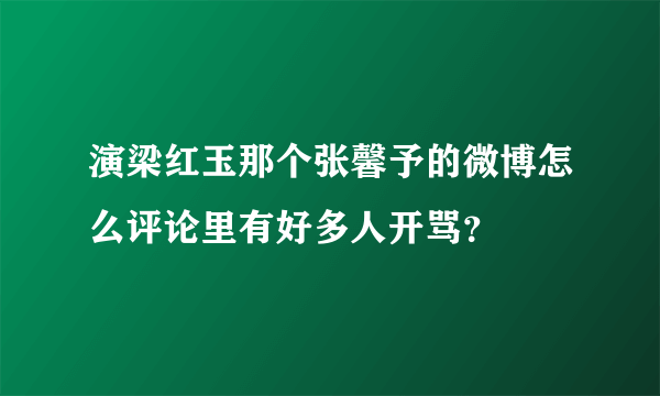 演梁红玉那个张馨予的微博怎么评论里有好多人开骂？