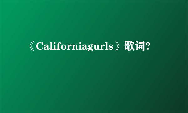 《Californiagurls》歌词?