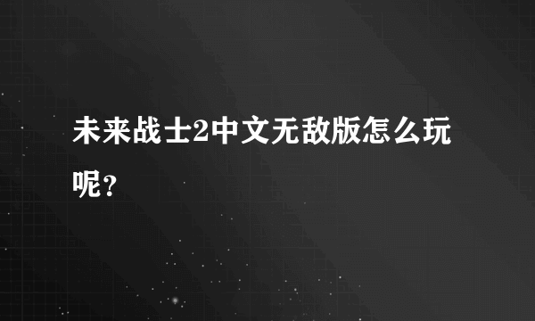 未来战士2中文无敌版怎么玩呢？