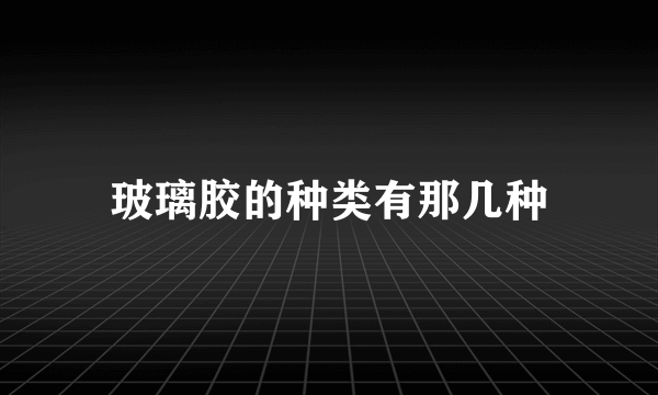 玻璃胶的种类有那几种