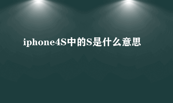 iphone4S中的S是什么意思