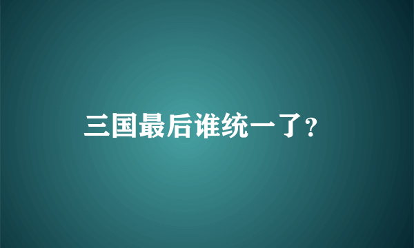 三国最后谁统一了？