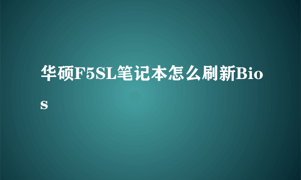 华硕F5SL笔记本怎么刷新Bios