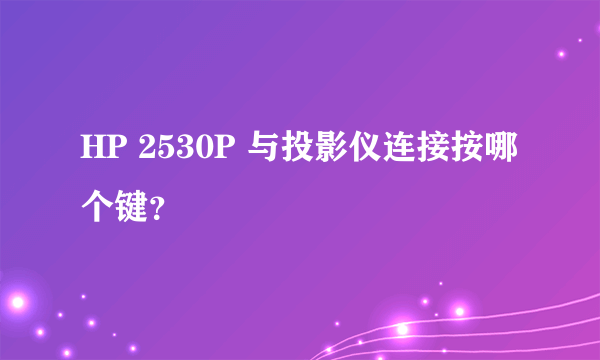 HP 2530P 与投影仪连接按哪个键？