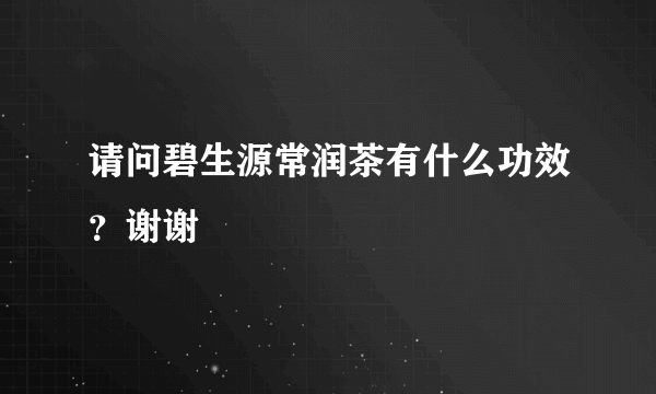 请问碧生源常润茶有什么功效？谢谢