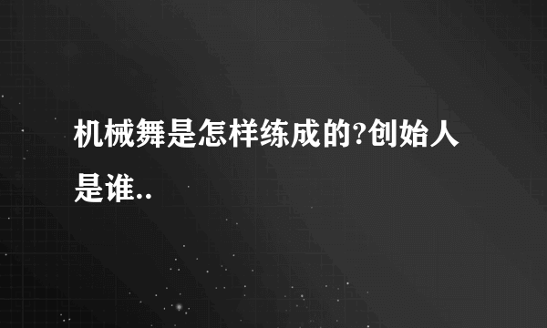 机械舞是怎样练成的?创始人是谁..