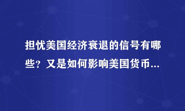 担忧美国经济衰退的信号有哪些？又是如何影响美国货币政策走向的？