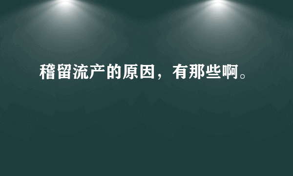 稽留流产的原因，有那些啊。