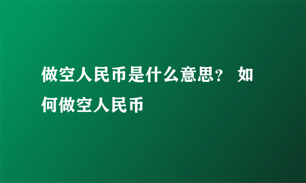 做空人民币是什么意思？ 如何做空人民币