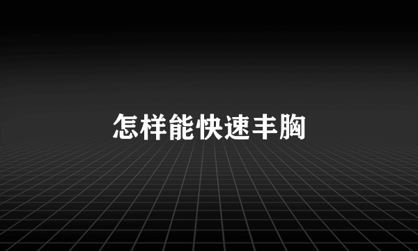 怎样能快速丰胸