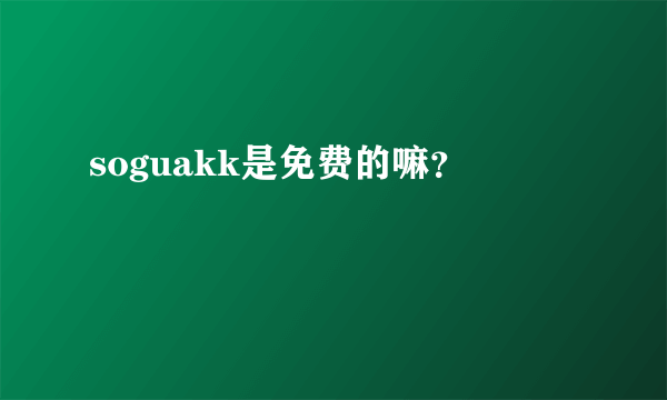 soguakk是免费的嘛？