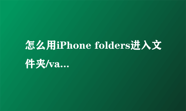 怎么用iPhone folders进入文件夹/var/mobile/....../Library/Preferences