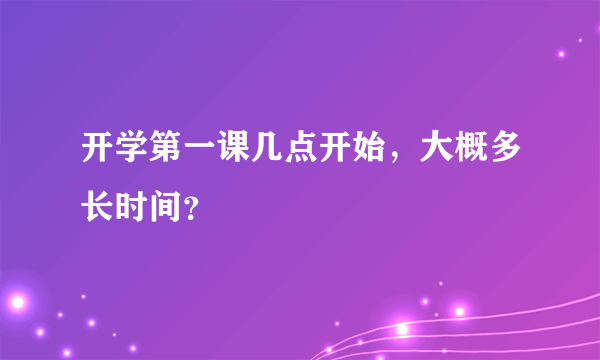 开学第一课几点开始，大概多长时间？