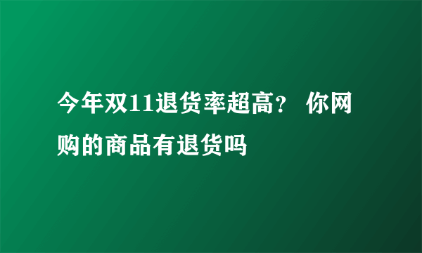 今年双11退货率超高？ 你网购的商品有退货吗