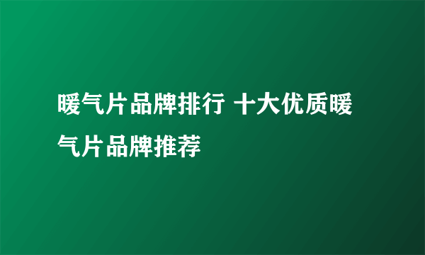 暖气片品牌排行 十大优质暖气片品牌推荐