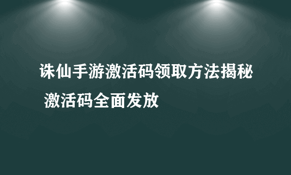 诛仙手游激活码领取方法揭秘 激活码全面发放