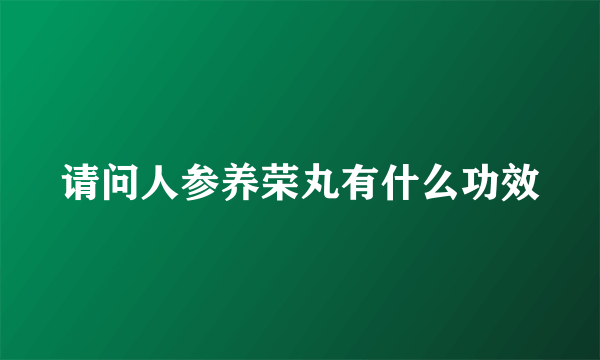 请问人参养荣丸有什么功效