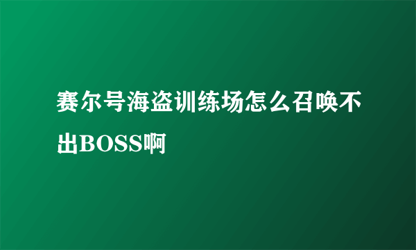 赛尔号海盗训练场怎么召唤不出BOSS啊