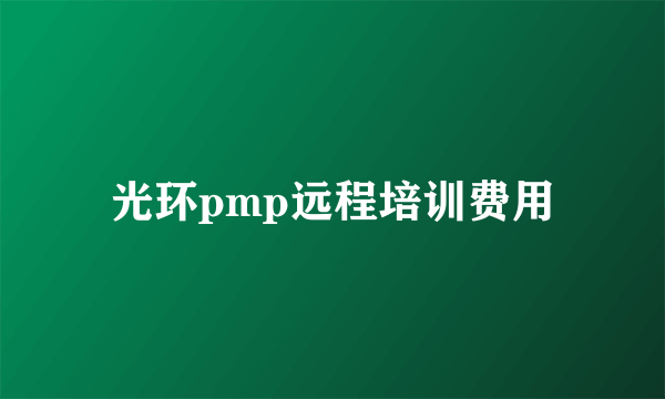 光环pmp远程培训费用