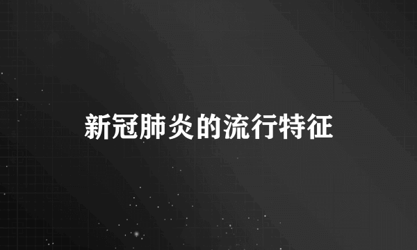 新冠肺炎的流行特征