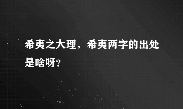 希夷之大理，希夷两字的出处是啥呀？