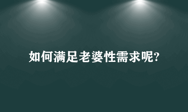 如何满足老婆性需求呢?