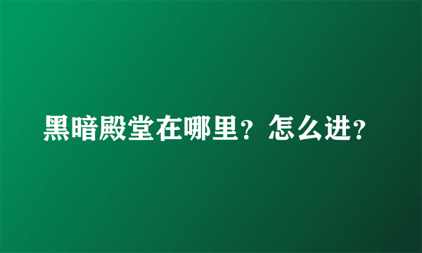 黑暗殿堂在哪里？怎么进？