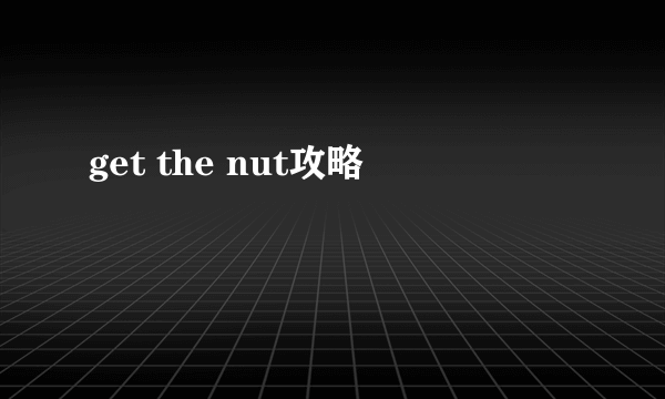 get the nut攻略